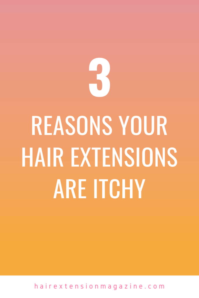 3 reasons your hair extensions are itchy